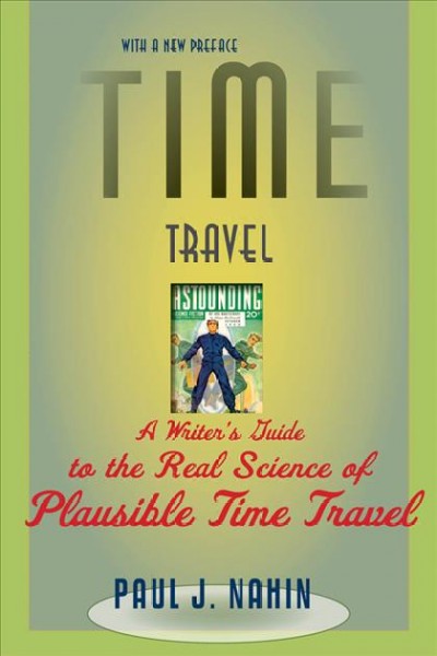 Time travel [electronic resource] : a writer's guide to the real science of plausible time travel / Paul J. Nahin.
