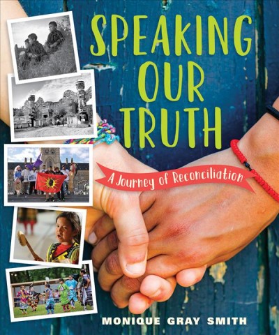 Speaking our truths : a journey of reconciliation / Monique Gray Smith.