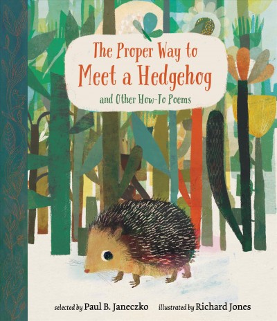 The proper way to meet a hedgehog and other how-to poems / selected by Paul B. Janeczko ; illustrated by Richard Jones.