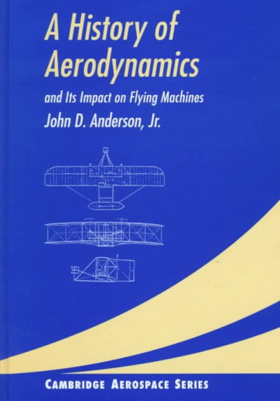A history of aerodynamics and its impact on flying machines / John D. Anderson, Jr.