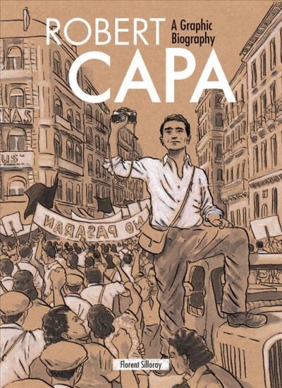 Robert Capa : a graphic biography / Florent Silloray ; translator: Ivanka Hahnenberger.