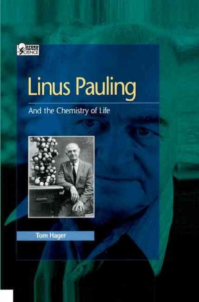 Linus Pauling and the chemistry of life / Tom Hager.