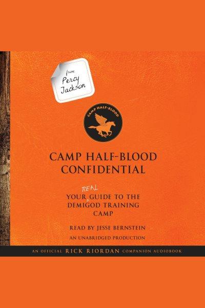 From percy jackson [electronic resource] : Camp Half-Blood Confidential: Your Real Guide to the Demigod Training Camp. Rick Riordan.