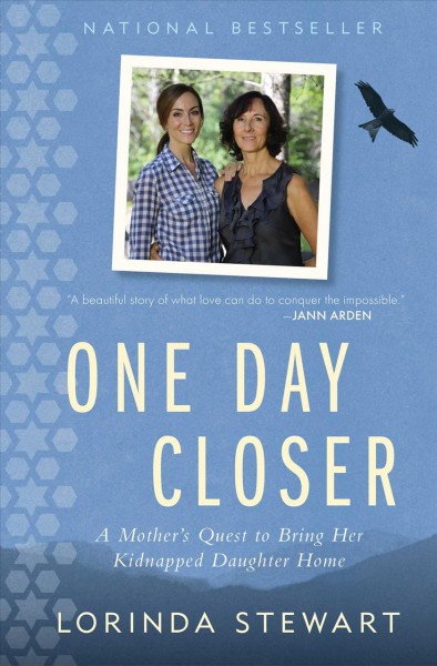 One day closer : a mother's quest to bring her kidnapped daughter home / Lorinda Stewart.