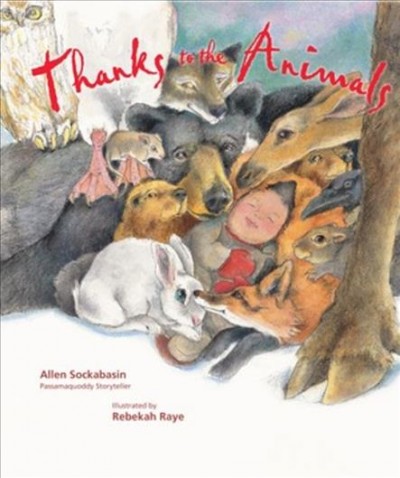 Thanks to the animals / Allen Sockabasin, passamaquoddy storyteller ; illustrated by Rebekah Raye.
