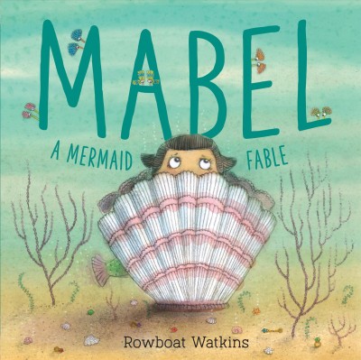 Mabel : a mermaid fable / Rowboat Watkins.