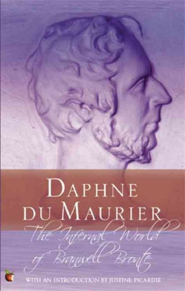 The infernal world of Branwell Bront©± / Daphne du Maurier ; with an introduction by Justine Picardie.