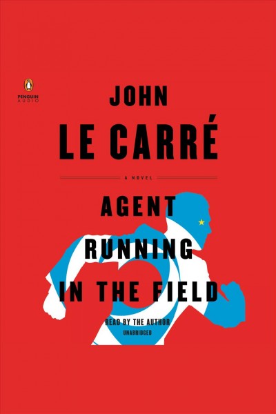 Agent running in the field [e-audio book] : A Novel / John le Carré.