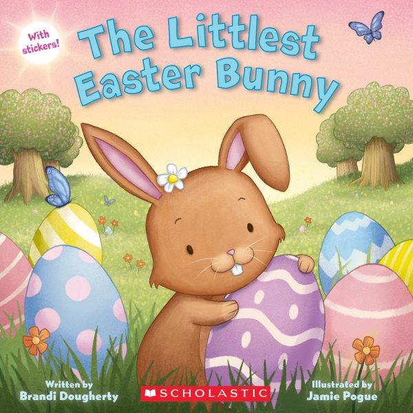 The littlest Easter bunny / written by Brandi Dougherty ; illustrated by Jamie Pogue.