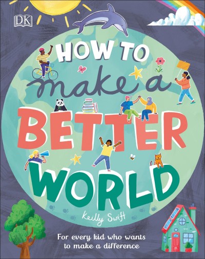 How to make a better world : for every kid who wants to make a difference / written by Keilly Swift ; illustrated by Rhys Jefferys ; foreword by Jamie Margolin.