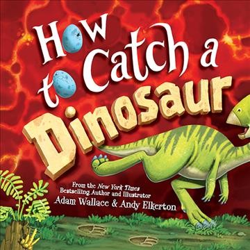 How to catch a dinosaur [electronic resource]. Adam Wallace.