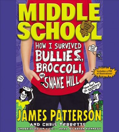 How I survived bullies, broccoli, and Snake Hill / James Patterson and Chris Tebbetts.
