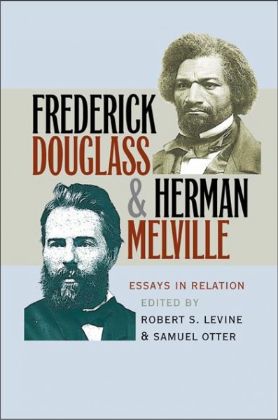 Frederick Douglass & Herman Melville : essays in relation / edited by Robert S. Levine & Samuel Otter.