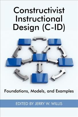 Constructivist instructional design (C-ID) [electronic resource] : foundations, models, and examples / edited by Jerry W. Willis.