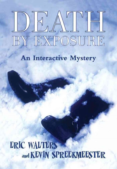 Death by exposure [electronic resource] : an interactive mystery / Eric Walters and Kevin Spreekmeester.