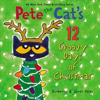 Pete the cat's 12 groovy days of Christmas / Kimberly & James Dean.