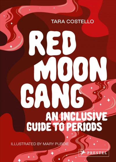 Red moon gang : an inclusive guide to periods / Tara Costello ; illustrated by Mary Purdie.