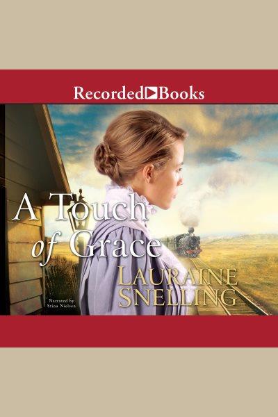 A touch of grace [electronic resource] : Daughters of blessing series, book 3. Lauraine Snelling.