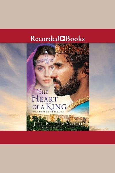 The heart of a king [electronic resource] : Loves of king solomon series, books 1-4. Jill Eileen Smith.