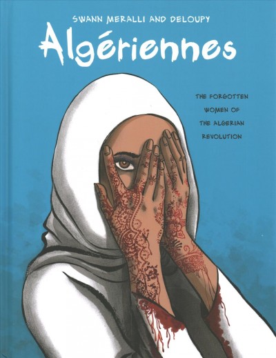 Algériennes : the forgotten women of the Algerian Revolution / [text by] Swann Meralli and [illustrations by] Deloupy ; translated by Ivanka Hahnenberger.