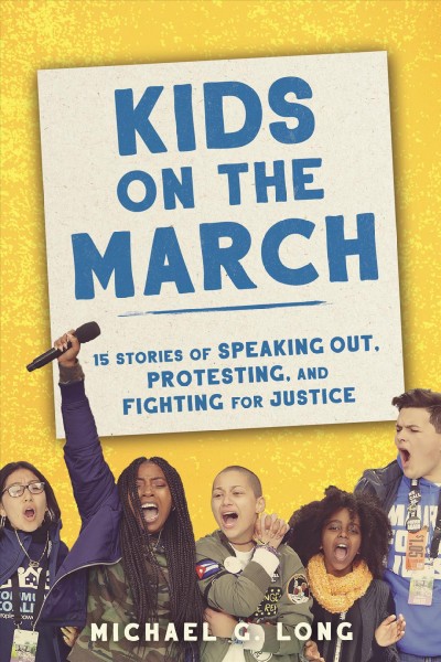 Kids on the march : 15 stories of speaking out, protesting, and fighting for justice / Michael G. Long.