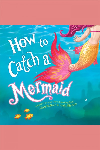 How to catch a mermaid / Adam Wallace.