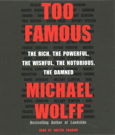 Too famous : the rich, the powerful, the wishful, the notorious, the damned / Michael Wolff.