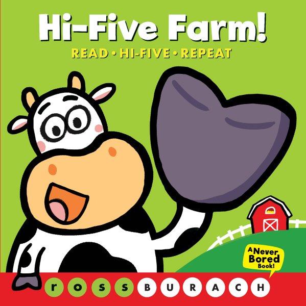 Hi-five farm! : read, hi-five, repeat / Ross Burach.