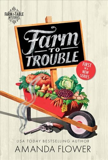 Farm to trouble [electronic resource] : Farm to table mystery series, book 1. Amanda Flower.