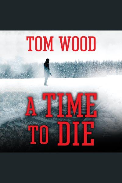 A Time to Die [electronic resource] / Tom Wood.