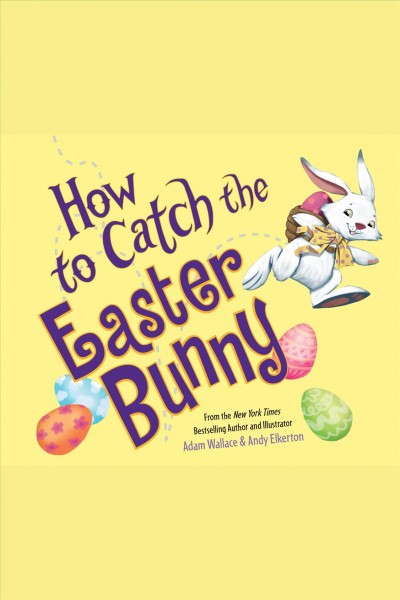 How to catch the Easter Bunny [electronic resource] / Adam Wallace.
