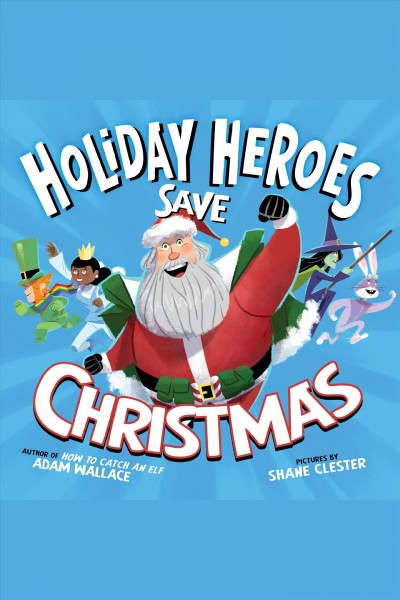 The holiday heroes save Christmas [electronic resource] / Adam Wallace.