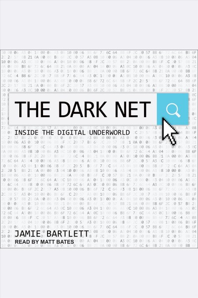 The dark net : inside the digital underworld [electronic resource] / Jamie Bartlett.
