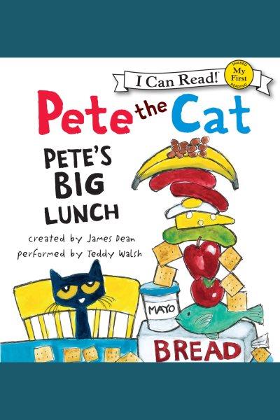 Pete the cat. Pete's big lunch [electronic resource].