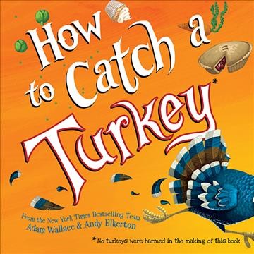 How to catch a turkey [electronic resource] / from the New York times bestselling team Adam Wallace & Andy Elkerton.