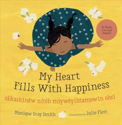 My heart fills with happiness = Ni sâkaskineh mîyawâten niteh ohcih / Monique Gray Smith ; illustrations by Julie Flett ; [translation, Mary Cardinal Collins].
