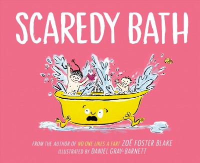 Scaredy Bath / by Zoë Foster Blake ; illustrated by Daniel Gray-Barnett.