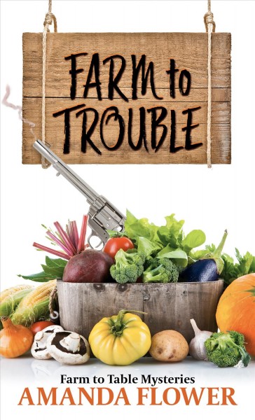 Farm to trouble [text (large print)] / Amanda Flower.