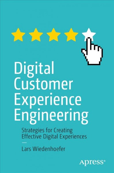 Digital customer experience engineering : strategies for creating effective digital experiences / Lars Wiedenhoefer.