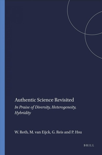 Authentic science revisited : in praise of diversity, heterogeneity, hybridity / Wolff-Michael Roth, Michiel van Eijck, Giuliano Reis, Pei-Ling Hsu.