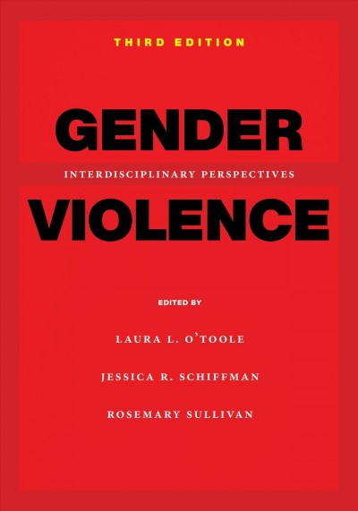 Gender violence : interdisciplinary perspectives / edited by Laura L. O'Toole, Jessica R. Schiffman, and Rosemary Sullivan.