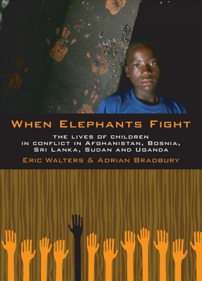 When elephants fight [electronic resource] : the lives of children in conflict in Afghanistan, Bosnia, Sri Lanka, Sudan and Uganda / Eric Walters & Adrian Bradbury.
