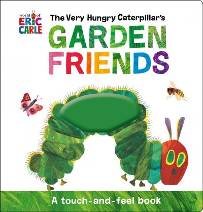 The Very Hungry Caterpillar's Garden Friends A Touch-and-Feel Book.