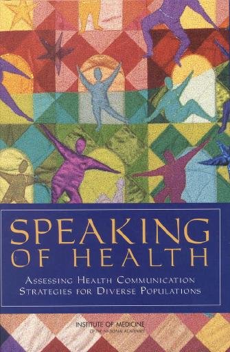 Speaking of health : assessing health communication strategies for diverse populations / Committee on Communication for Behavior Change in the 21st Century: Improving the Health of Diverse Populations, Board on Neuroscience and Behavioral Health, Institute of Medicine.