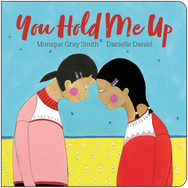 You hold me up / Monique Gray Smith and Danielle Daniel.