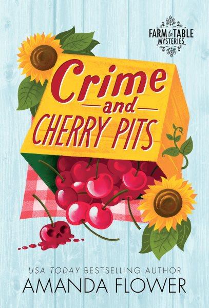 Crime and Cherry Pits : Farm to Table Mysteries [electronic resource] / Amanda Flower.