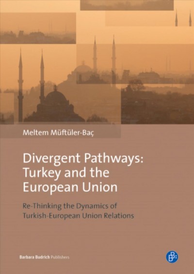 Divergent Pathways: Turkey and the European Union Re-Thinking the Dynamics of Turkish-European Union Relations Meltem Müftüler-Baç