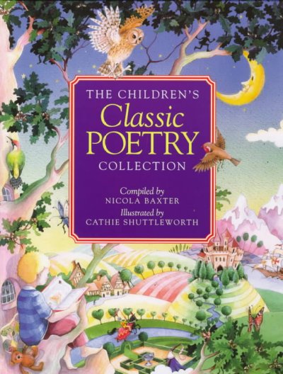 The children's classic poetry collection / compiled by Nicola Baxter ; illustrated by Cathie Shuttleworth.