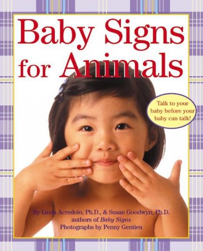 Baby signs for animals / Linda Acredolo, PhD & Susan Goodwyn, PhD.