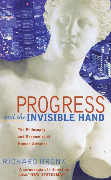 Progress and the invisible hand : the philosophy and economics of human advance / Richard Bronk.